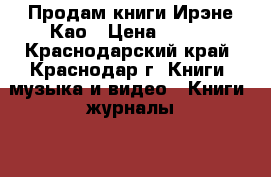 Продам книги Ирэне Као › Цена ­ 500 - Краснодарский край, Краснодар г. Книги, музыка и видео » Книги, журналы   